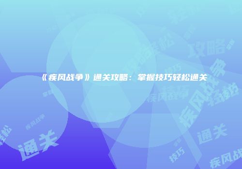 《疾风战争》通关攻略：掌握技巧轻松通关