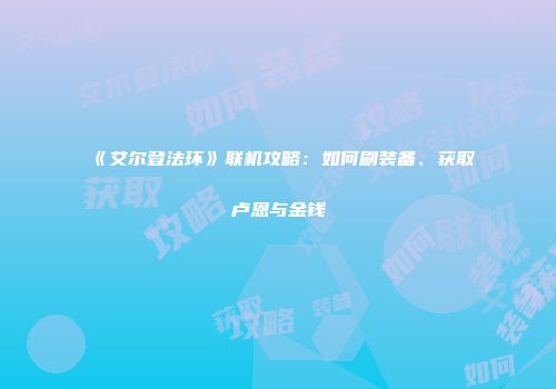 《艾尔登法环》联机攻略：如何刷装备、获取卢恩与金钱