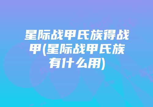 星际战甲氏族得战甲(星际战甲氏族有什么用)