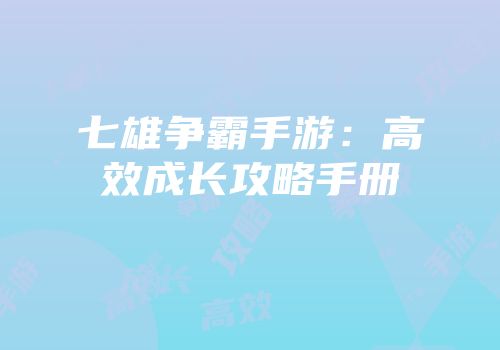 七雄争霸手游：高效成长攻略手册