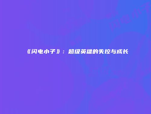《闪电小子》：超级英雄的失控与成长