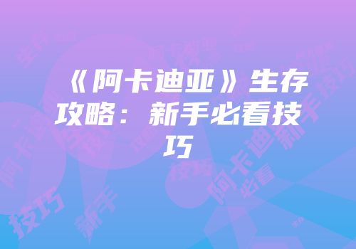 《阿卡迪亚》生存攻略：新手必看技巧