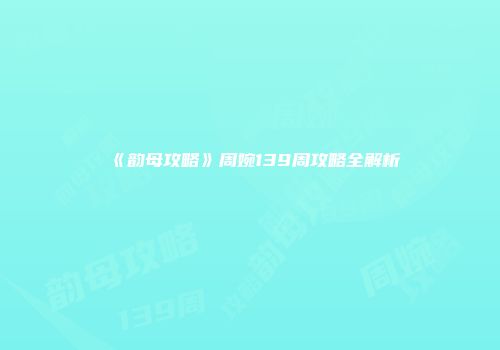 《韵母攻略》周婉139周攻略全解析