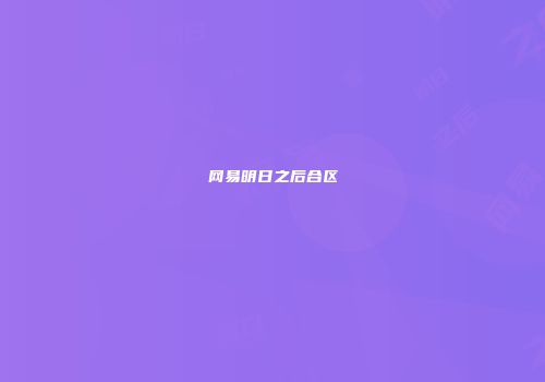 网易明日之后合区