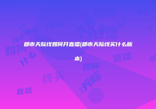 都市天际线如何开直播(都市天际线买什么版本)