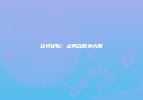 秘灵探险：迷雾森林寻真相