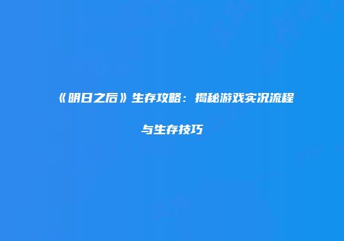 《明日之后》生存攻略：揭秘游戏实况流程与生存技巧