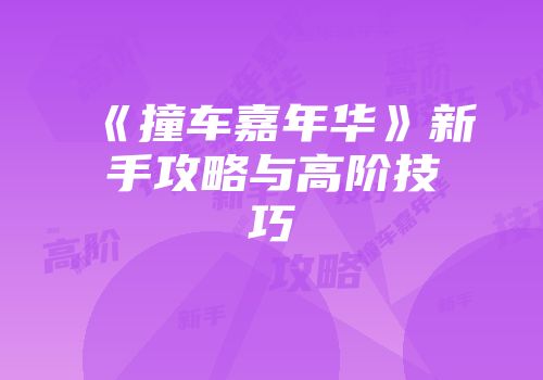 《撞车嘉年华》新手攻略与高阶技巧