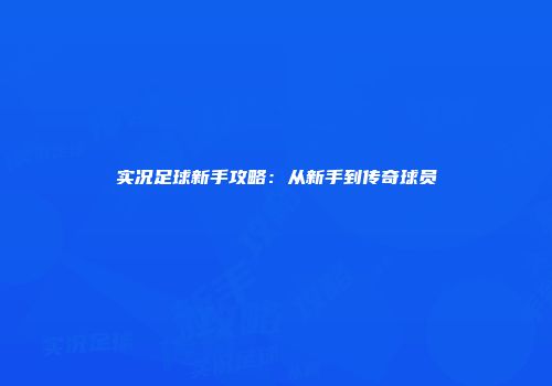 实况足球新手攻略：从新手到传奇球员