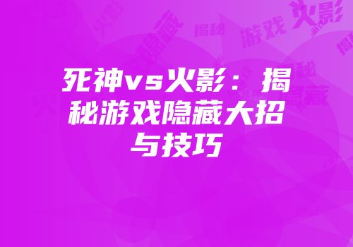 死神vs火影：揭秘游戏隐藏大招与技巧