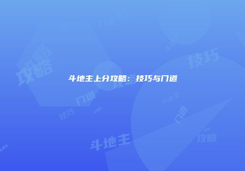 斗地主上分攻略：技巧与门道