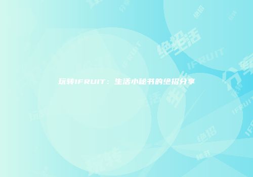 玩转IFRUIT：生活小秘书的绝招分享