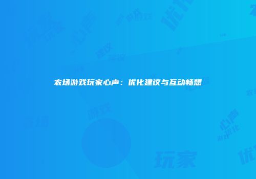 农场游戏玩家心声：优化建议与互动畅想