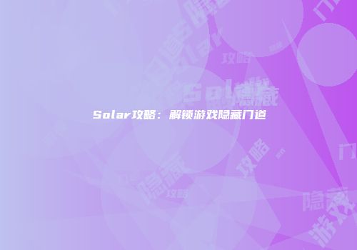 Solar攻略：解锁游戏隐藏门道