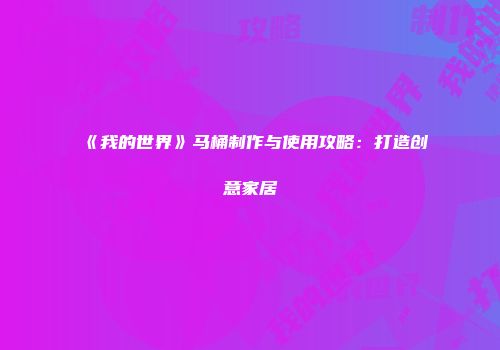 《我的世界》马桶制作与使用攻略：打造创意家居