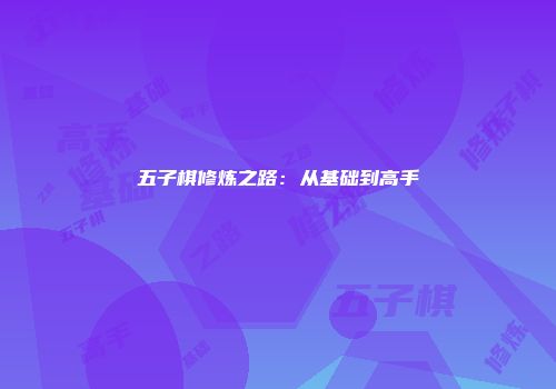 五子棋修炼之路：从基础到高手