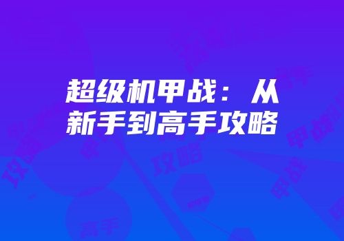 超级机甲战：从新手到高手攻略