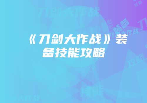 《刀剑大作战》装备技能攻略