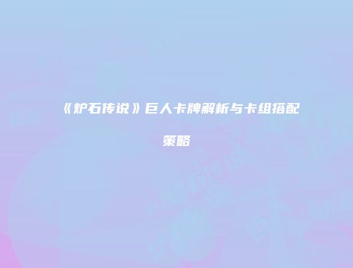 《炉石传说》巨人卡牌解析与卡组搭配策略