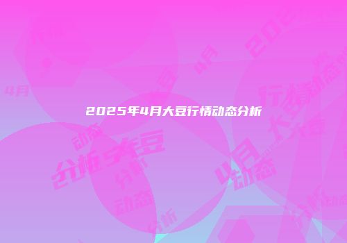 2025年4月大豆行情动态分析
