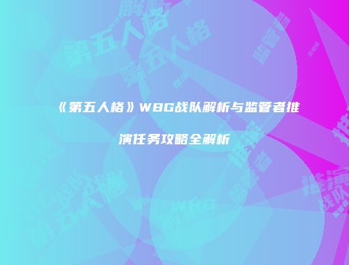 《第五人格》WBG战队解析与监管者推演任务攻略全解析