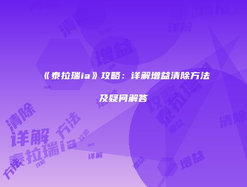 《泰拉瑞ia》攻略：详解增益清除方法及疑问解答