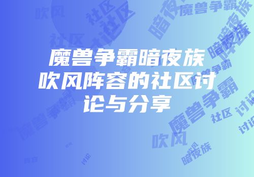 魔兽争霸暗夜族吹风阵容的社区讨论与分享