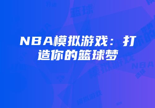 NBA模拟游戏：打造你的篮球梦
