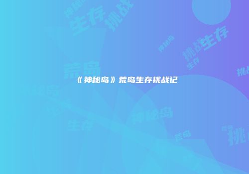 《神秘岛》荒岛生存挑战记