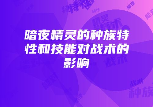 暗夜精灵的种族特性和技能对战术的影响
