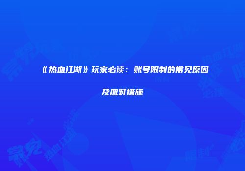 《热血江湖》玩家必读：账号限制的常见原因及应对措施