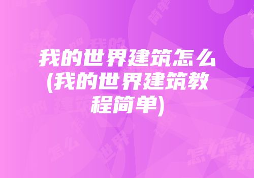 我的世界建筑怎么(我的世界建筑教程简单)