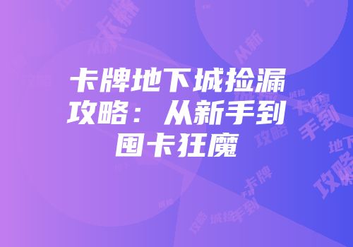 卡牌地下城捡漏攻略：从新手到囤卡狂魔