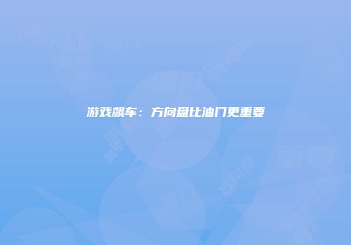 游戏飙车：方向盘比油门更重要