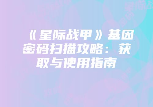 《星际战甲》基因密码扫描攻略：获取与使用指南