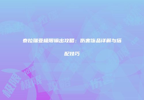泰拉瑞亚极限输出攻略：伤害饰品详解与搭配技巧