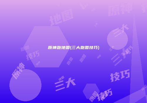 原神跑地图(三大跑图技巧)