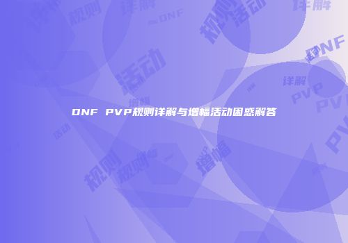 DNF PVP规则详解与增幅活动困惑解答