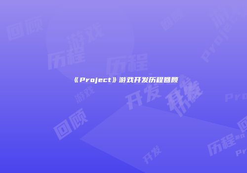 《Project》游戏开发历程回顾