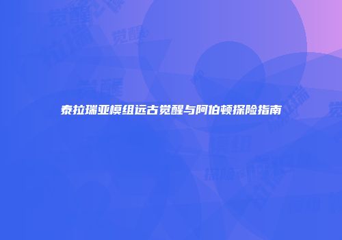 泰拉瑞亚模组远古觉醒与阿伯顿探险指南