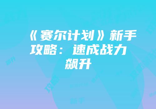 《赛尔计划》新手攻略：速成战力飙升