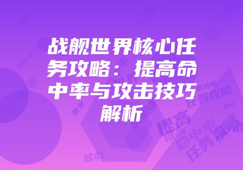 战舰世界核心任务攻略：提高命中率与攻击技巧解析