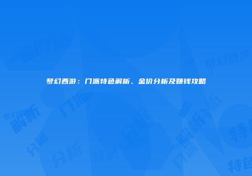 梦幻西游：门派特色解析、金价分析及赚钱攻略