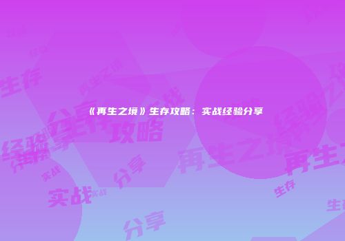 《再生之境》生存攻略：实战经验分享