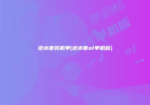 逆水寒装机单(逆水寒ol单机版)