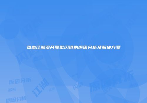 热血江湖多开频繁闪退的原因分析及解决方案