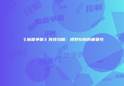 《魔兽争霸》竞技攻略：视野控制的重要性