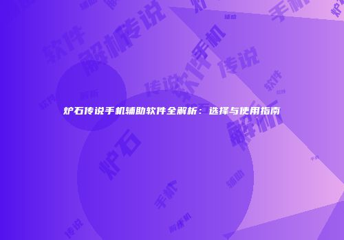炉石传说手机辅助软件全解析：选择与使用指南