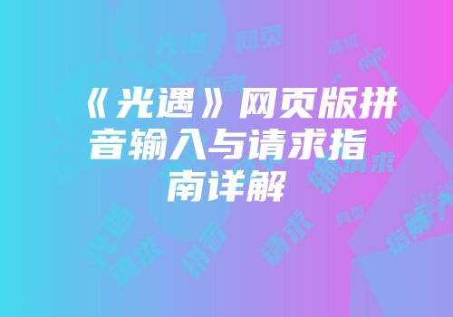 《光遇》网页版拼音输入与请求指南详解