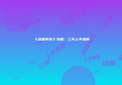 《战国布武》攻略：三天上手指南